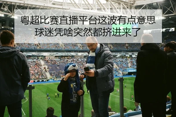 粤超比赛直播平台这波有点意思 球迷凭啥突然都挤进来了