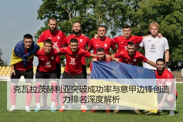 克瓦拉茨赫利亚突破成功率与意甲边锋创造力排名深度解析