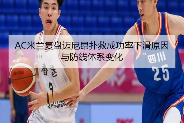 AC米兰复盘迈尼昂扑救成功率下滑原因与防线体系变化