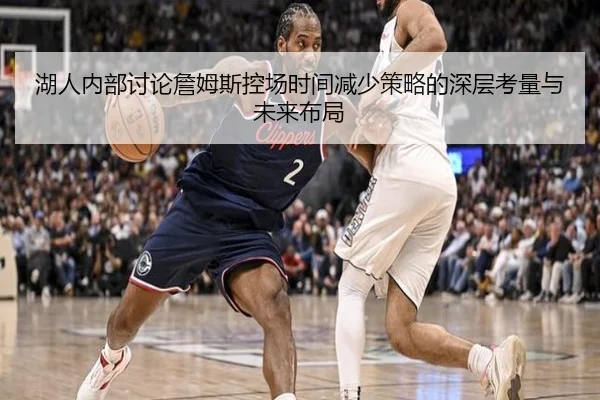 湖人内部讨论詹姆斯控场时间减少策略的深层考量与未来布局