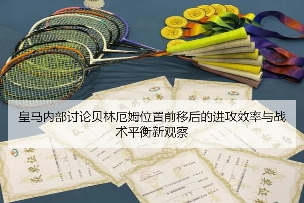皇马内部讨论贝林厄姆位置前移后的进攻效率与战术平衡新观察
